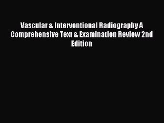 Read Vascular & Interventional Radiography A Comprehensive Text & Examination Review 2nd Edition