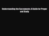 Book Understanding the Sacraments: A Guide for Prayer and Study Read Full Ebook