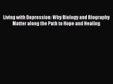 Read Living with Depression: Why Biology and Biography Matter along the Path to Hope and Healing