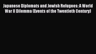 Read Japanese Diplomats and Jewish Refugees: A World War II Dilemma (Events of the Twentieth