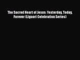 Ebook The Sacred Heart of Jesus: Yesterday Today Forever (Liguori Celebration Series) Read