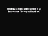 Ebook Theology as the Road to Holiness in St. Bonaventure (Theological Inquiries) Download
