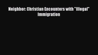 Read Neighbor: Christian Encounters with Illegal Immigration Ebook Free