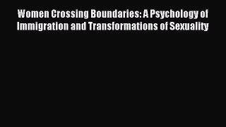 Read Women Crossing Boundaries: A Psychology of Immigration and Transformations of Sexuality