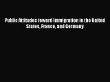 Download Public Attitudes toward Immigration in the United States France and Germany PDF Online