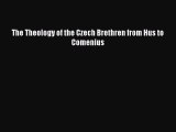 [PDF] The Theology of the Czech Brethren from Hus to Comenius [Read] Online