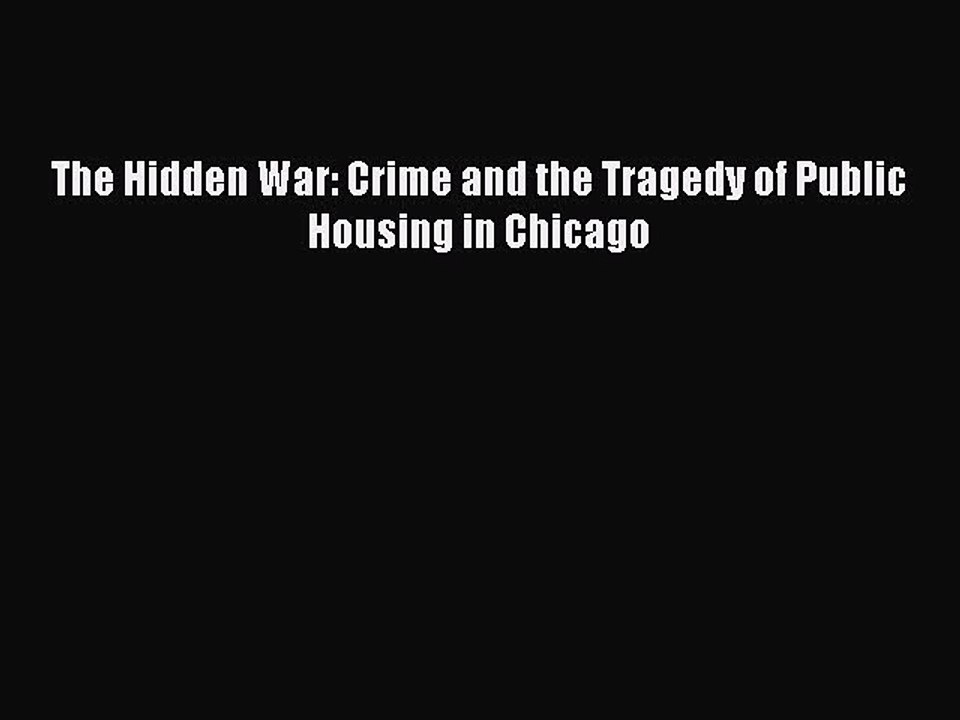 Read The Hidden War: Crime and the Tragedy of Public Housing in Chicago Ebook Free