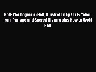 Ebook Hell: The Dogma of Hell Illustrated by Facts Taken from Profane and Sacred History plus