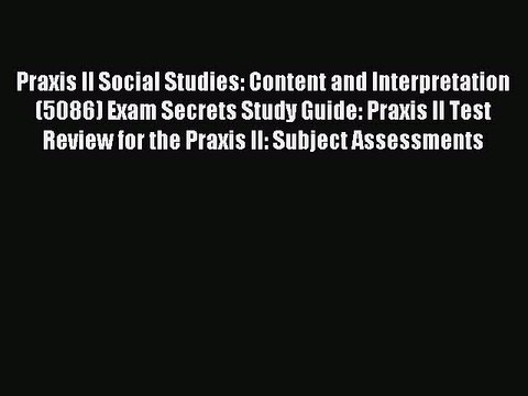 Read Praxis II Social Studies: Content and Interpretation (5086) Exam Secrets Study Guide: