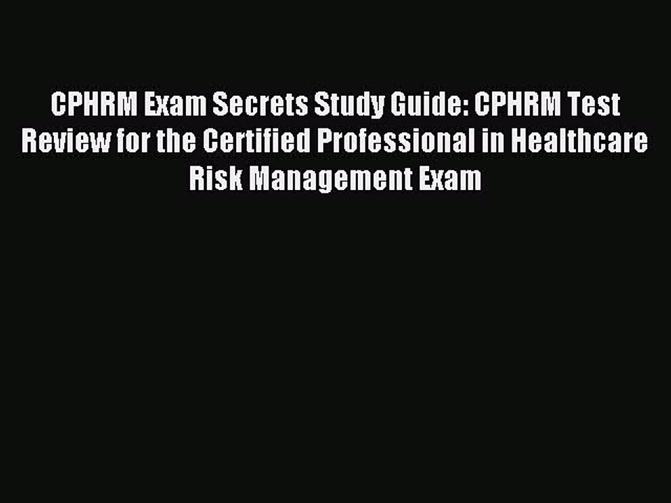 Read CPHRM Exam Secrets Study Guide: CPHRM Test Review for the Certified Professional in Healthcare