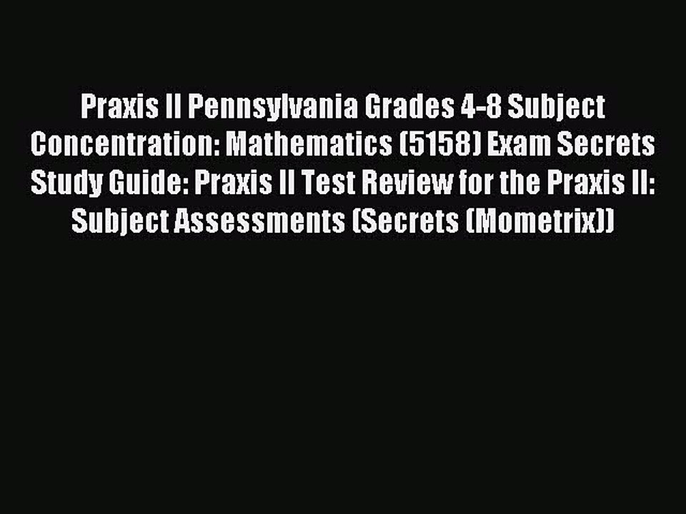 Read Praxis II Pennsylvania Grades 4-8 Subject Concentration: Mathematics (5158) Exam Secrets