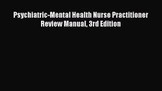 Read Psychiatric-Mental Health Nurse Practitioner Review Manual 3rd Edition Ebook Free