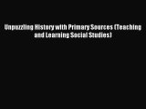 Read Unpuzzling History with Primary Sources (Teaching and Learning Social Studies) PDF Online