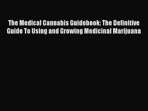 [Download PDF] The Medical Cannabis Guidebook: The Definitive Guide To Using and Growing Medicinal