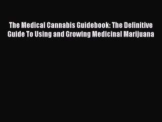[Download PDF] The Medical Cannabis Guidebook: The Definitive Guide To Using and Growing Medicinal