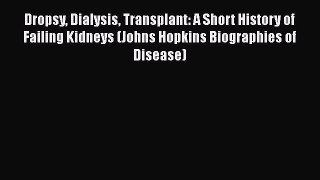 Read Dropsy Dialysis Transplant: A Short History of Failing Kidneys (Johns Hopkins Biographies