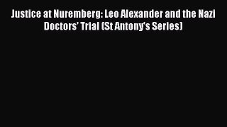 Read Justice at Nuremberg: Leo Alexander and the Nazi Doctors' Trial (St Antony's Series) Ebook