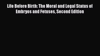 Read Life Before Birth: The Moral and Legal Status of Embryos and Fetuses Second Edition PDF