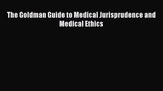 Download The Goldman Guide to Medical Jurisprudence and Medical Ethics PDF Online