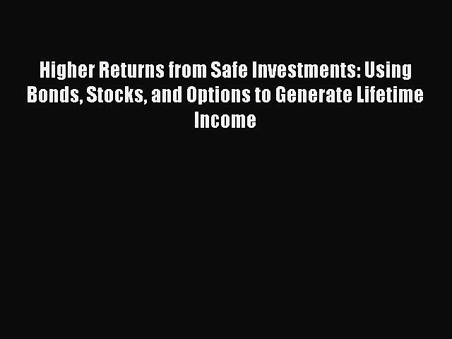 Read Higher Returns from Safe Investments: Using Bonds Stocks and Options to Generate Lifetime