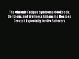 Read The Chronic Fatigue Syndrome Cookbook: Delicious and Wellness Enhancing Recipes Created