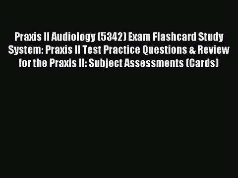 Read Praxis II Audiology (5342) Exam Flashcard Study System: Praxis II Test Practice Questions