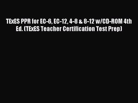 Read TExES PPR for EC-6 EC-12 4-8 & 8-12 w/CD-ROM 4th Ed. (TExES Teacher Certification Test