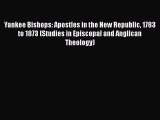 Book Yankee Bishops: Apostles in the New Republic 1783 to 1873 (Studies in Episcopal and Anglican
