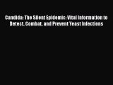 Read Candida: The Silent Epidemic: Vital Information to Detect Combat and Prevent Yeast Infections