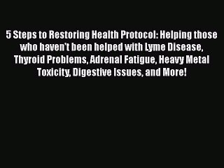 Read 5 Steps to Restoring Health Protocol: Helping those who haven't been helped with Lyme