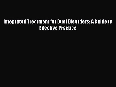Read Integrated Treatment for Dual Disorders: A Guide to Effective Practice Ebook Free