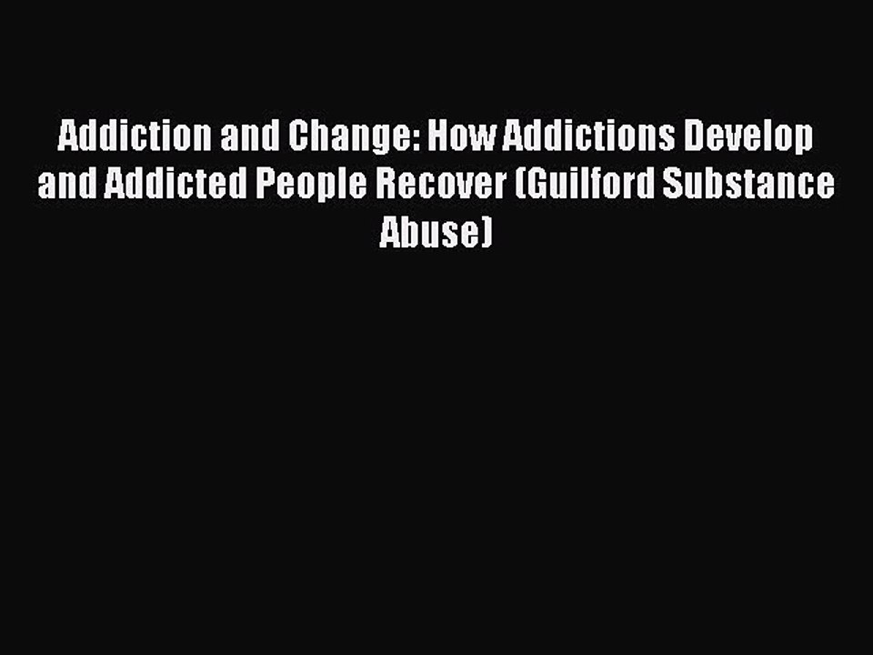 Read Addiction and Change: How Addictions Develop and Addicted People Recover (Guilford Substance