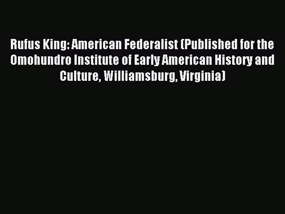 Read Rufus King: American Federalist (Published for the Omohundro Institute of Early American