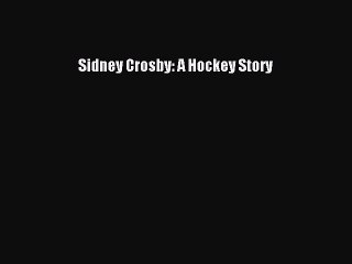 Read Sidney Crosby: A Hockey Story Ebook Free