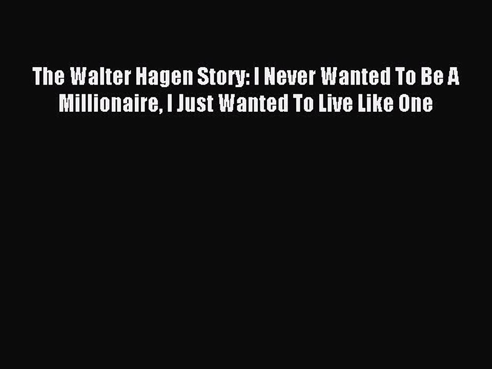 Download The Walter Hagen Story: I Never Wanted To Be A Millionaire I Just Wanted To Live Like