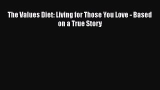 [Read Book] The Values Diet: Living for Those You Love - Based on a True Story  EBook
