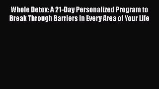 [Read Book] Whole Detox: A 21-Day Personalized Program to Break Through Barriers in Every Area