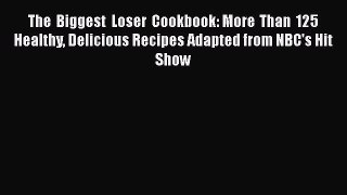 [Read Book] The Biggest Loser Cookbook: More Than 125 Healthy Delicious Recipes Adapted from