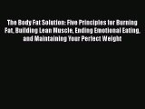 [Read Book] The Body Fat Solution: Five Principles for Burning Fat Building Lean Muscle Ending