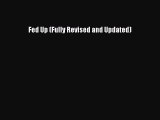 [Read Book] Fed Up (Fully Revised and Updated) Free PDF