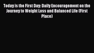 [Read Book] Today is the First Day: Daily Encouragement on the Journey to Weight Loss and Balanced