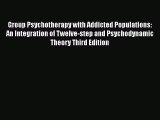 [Read Book] Group Psychotherapy with Addicted Populations: An Integration of Twelve-step and