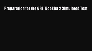Read Preparation for the GRE: Booklet 2 Simulated Test Ebook Online