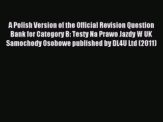 Read A Polish Version of the Official Revision Question Bank for Category B: Testy Na Prawo