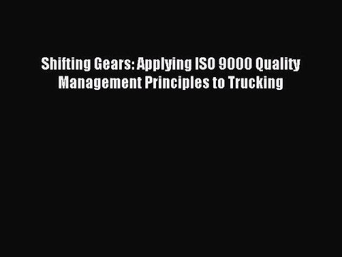 Download Shifting Gears: Applying ISO 9000 Quality Management Principles to Trucking PDF Online