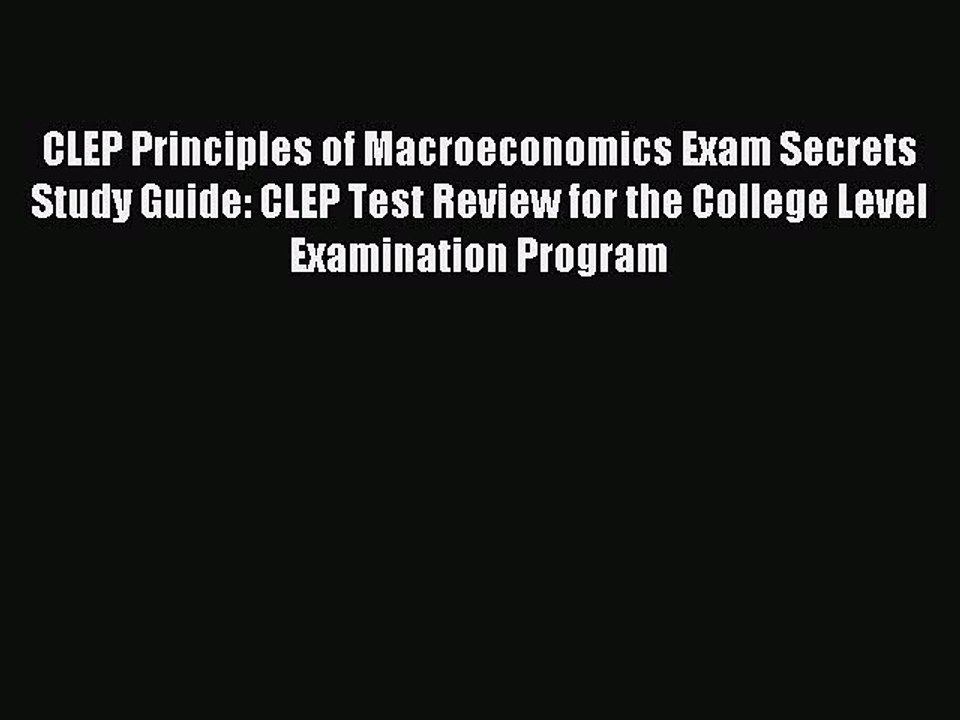 Read CLEP Principles of Macroeconomics Exam Secrets Study Guide: CLEP Test Review for the College