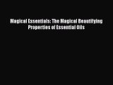 [Read Book] Magical Essentials: The Magical Beautifying Properties of Essential Oils  Read