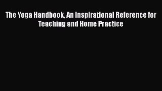 [Read Book] The Yoga Handbook An Inspirational Reference for Teaching and Home Practice  Read