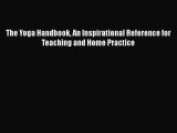 [Read Book] The Yoga Handbook An Inspirational Reference for Teaching and Home Practice  Read