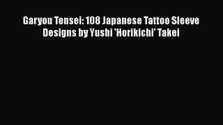 [Read Book] Garyou Tensei: 108 Japanese Tattoo Sleeve Designs by Yushi 'Horikichi' Takei Free